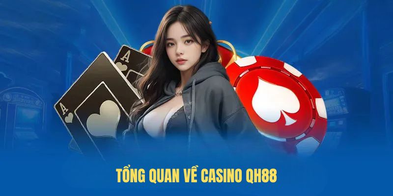 Tổng quan đôi nét về Casino QH88