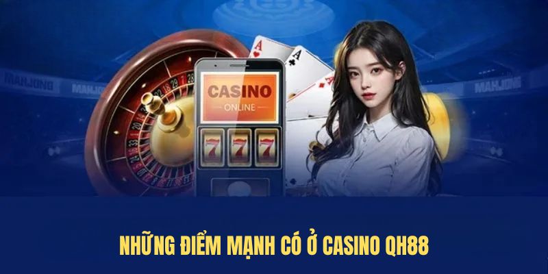 Những điểm mạnh có ở Casino QH88