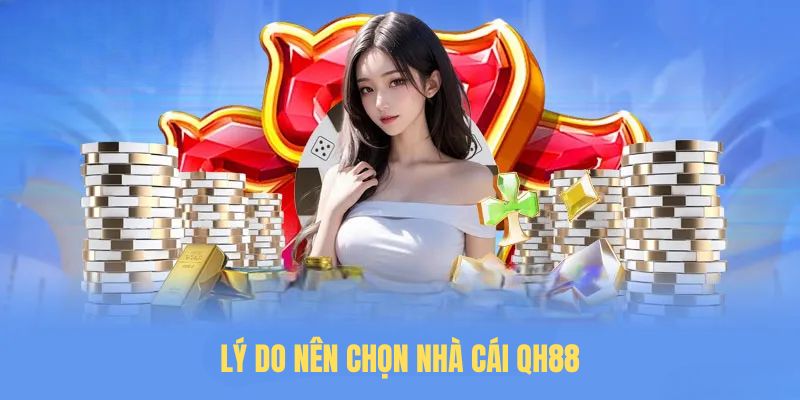 Lý do nên chọn nhà cái QH88