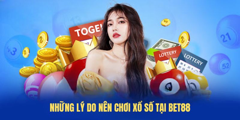 Lý do nên tham gia Xổ Số tại BET88